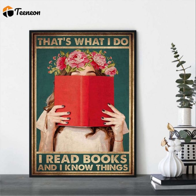 Love Reading Book And Flower That’s What I Do I Read Books And I Know Things Poster For Home Decor Gift For Home Decor Gift 1