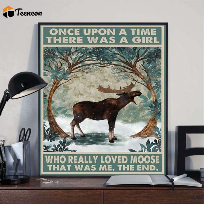 Moose Once Upon A Time There Was A Girl Who Really Loved Moose Poster For Home Decor Gift For Home Decor Gift 1