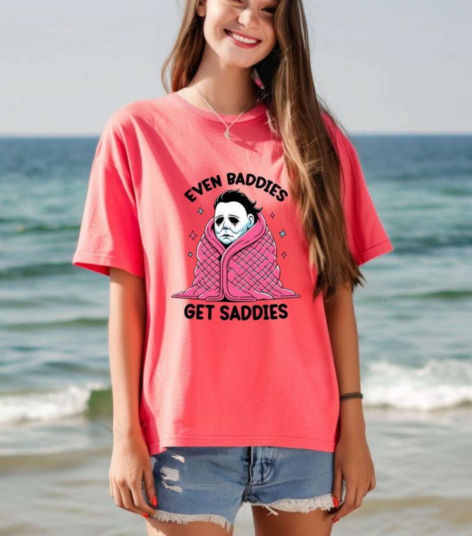 Even Baddies Get Saddies T-Shirt: Funny Horror Meme Comfort Colors Mental Health Tee Anxiety &Amp; Myers Shirt 2