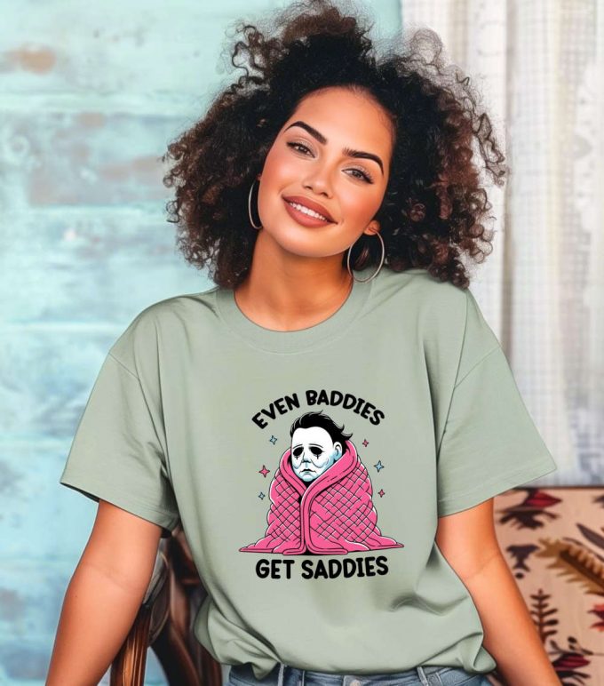 Even Baddies Get Saddies T-Shirt: Funny Horror Meme Comfort Colors Mental Health Tee Anxiety &Amp; Myers Shirt 3