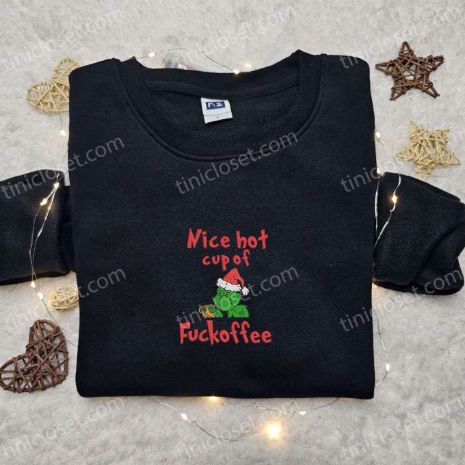 Grinch Nice Hot Cup Of Fuckoffee Embroidered Shirt &Amp; Christmas Hoodie - B Gift For Men Women Family Gifts 2