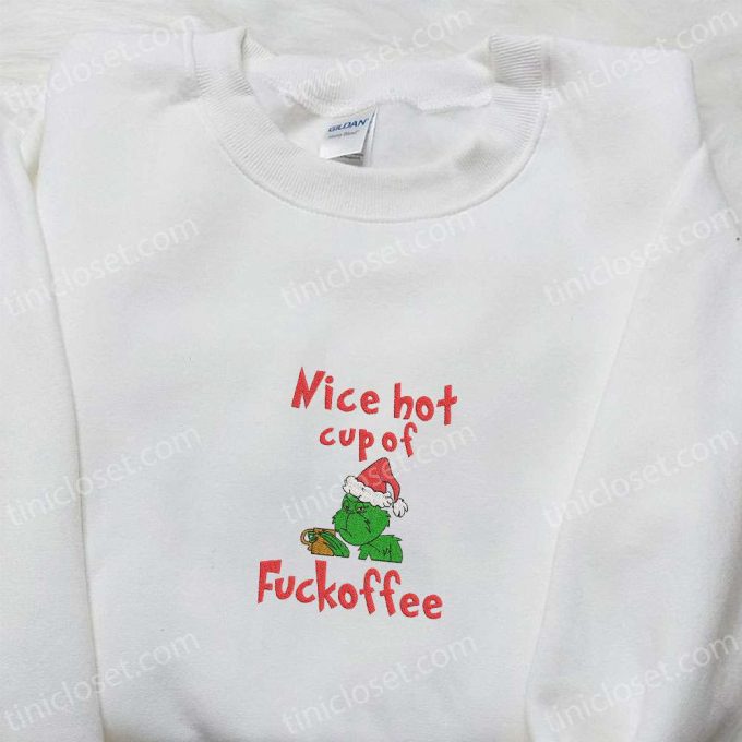 Grinch Nice Hot Cup Of Fuckoffee Embroidered Shirt &Amp; Christmas Hoodie - B Gift For Men Women Family Gifts 5