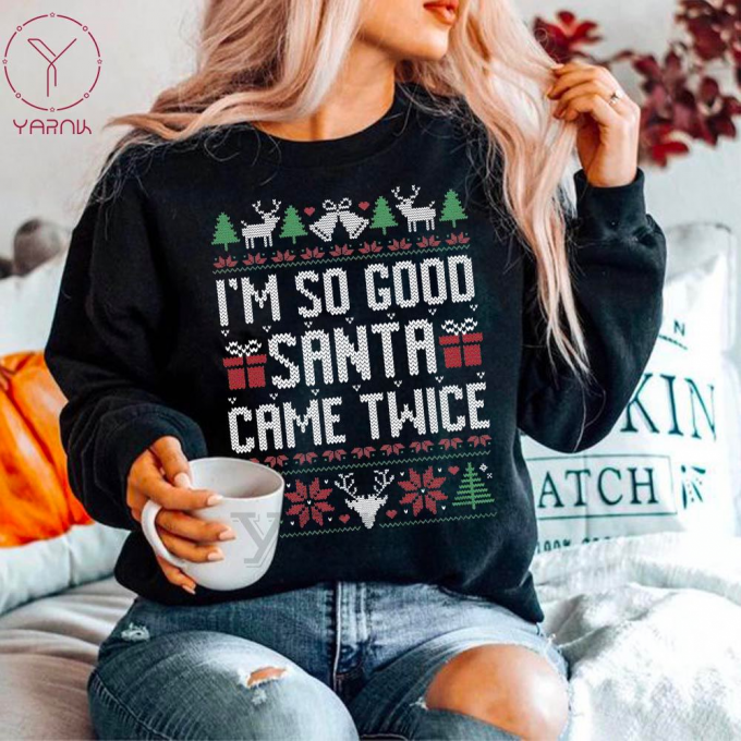 I M So Good Santa Came Twice Printed Shirt – Festive Apparel For Holiday Enthusiasts 4