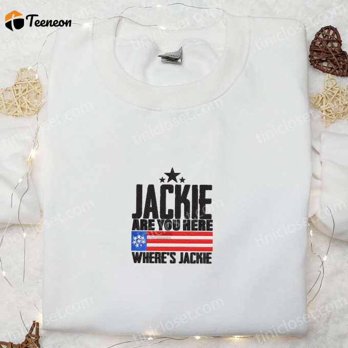 Jackie Are You Here? Where S Jackie Embroidered Crewneck T-Shirt, Sweatshirt For Men Women Shirt: Joe Biden President Edition 1