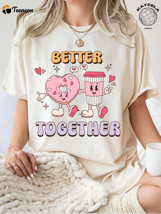 Get Cozy With Our Better Together Donut Coffee Valentines Shirt! Shop Retro Valentine Shirt Love Sweater &Amp;Amp; Valentines Gift 1