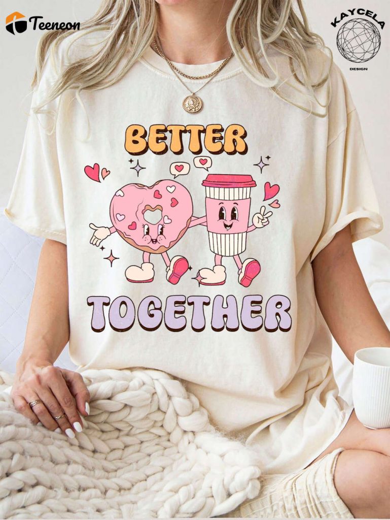 Get Cozy With Our Better Together Donut Coffee Valentines Shirt! Shop Retro Valentine Shirt Love Sweater &Amp; Valentines Gift 3