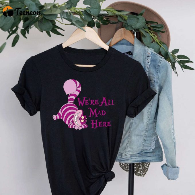 Cheshire Cat We Re All Mad Shirt - Alice In Wonderland Tee Mad Hatter - Disney Cheshire Tea Party Shirt 1