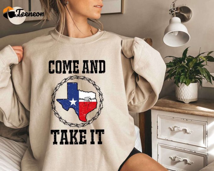 Show Your Texas Pride With Our Come And Take It Sweatshirt - Political Sayings Election T-Shirt Support Texas Tee Borderline Security Patriotism Tee Included! 1