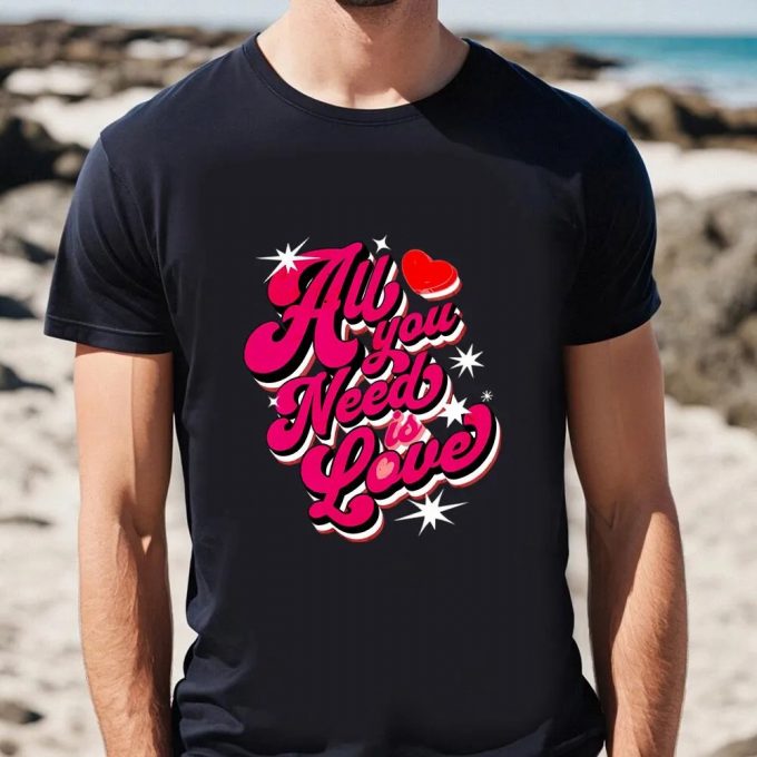 Cute Valentines Day Shirts, Happy Valentine Day All You Need Is Love Valentine T-Shirt 2