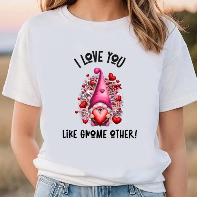 Cute Valentines Day Shirts, I Love You Like Gnome Other Pink Valentine T-Shirt 2