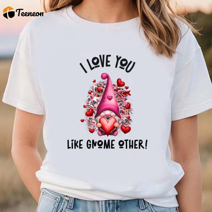 Cute Valentines Day Shirts, I Love You Like Gnome Other Pink Valentine T-Shirt 1