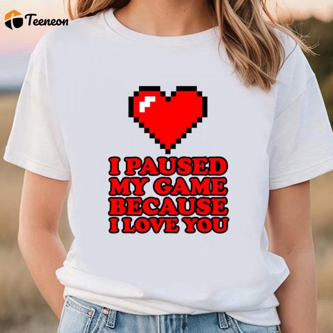 Cute Valentines Day Shirts, I Paused My Game Funny Video Gamer Valentine’s Day Shirt 1