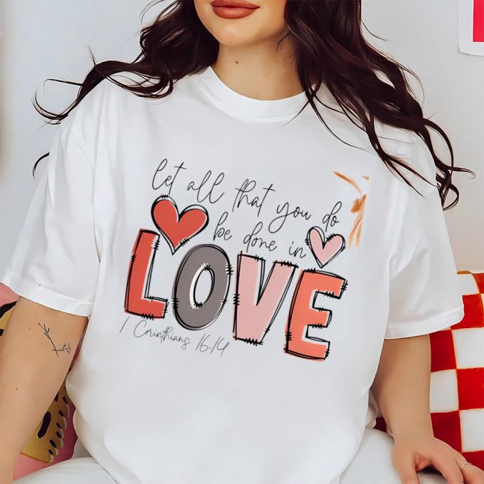 Cute Valentine S Day Shirts: Spread Love With 1 Corinthians 16:14 Shirt 3