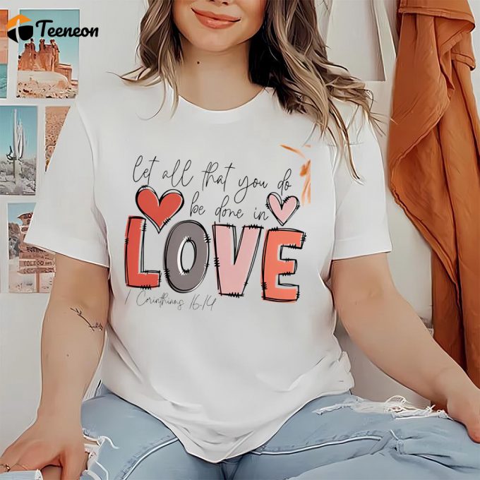 Cute Valentine S Day Shirts: Spread Love With 1 Corinthians 16:14 Shirt 1