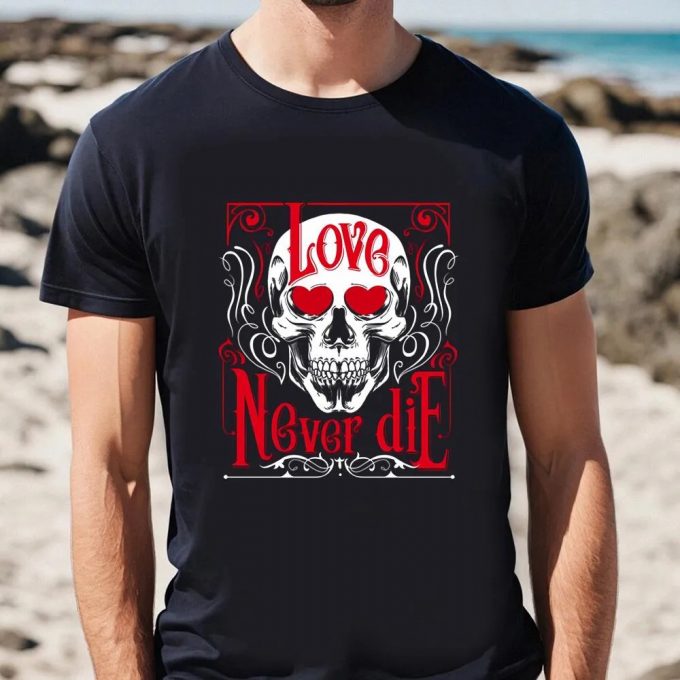 Cute Valentines Day Shirts, Love Never Die Skull Corpse Valentines T-Shirt 2