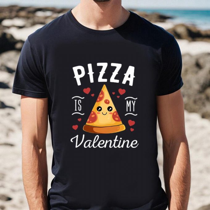 Cute Valentines Day Shirts, Pizza Is My Valentine Cute Valentines Day Gift T-Shirt 2