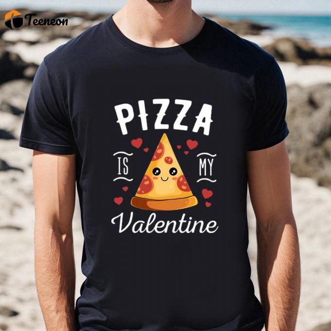 Cute Valentines Day Shirts, Pizza Is My Valentine Cute Valentines Day Gift T-Shirt 1