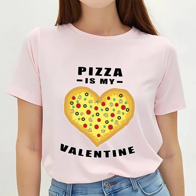 Cute Valentines Day Shirts, Pizza Is My Valentine Funny Quote T-Shirt 3