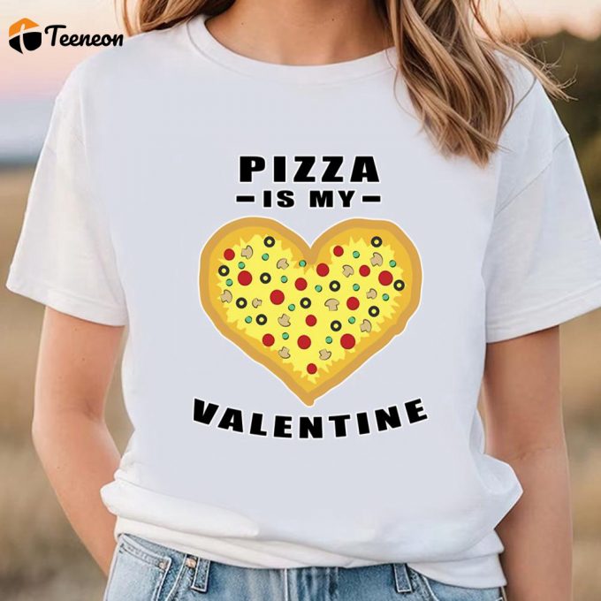 Cute Valentines Day Shirts, Pizza Is My Valentine Funny Quote T-Shirt 1