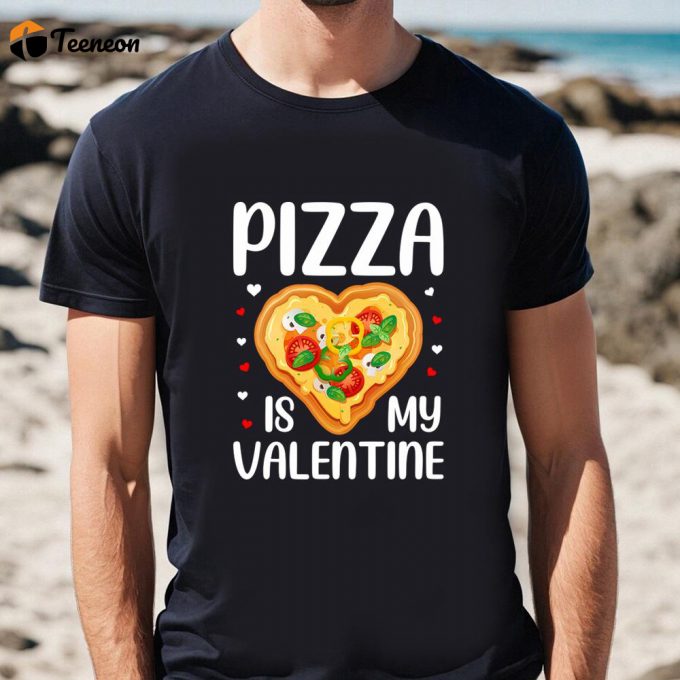 Cute Valentines Day Shirts, Pizza Is My Valentine Funny Valentine Day T-Shirt 1