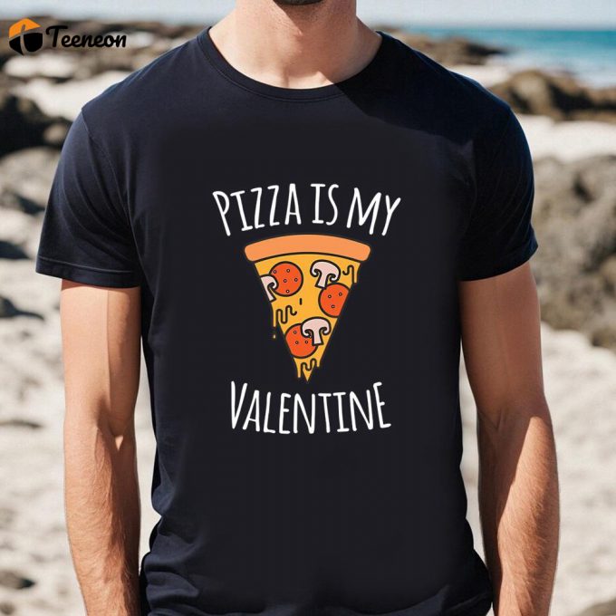 Cute Valentines Day Shirts, Pizza Is My Valentine Funny Valentines Day Gifts T-Shirt 1