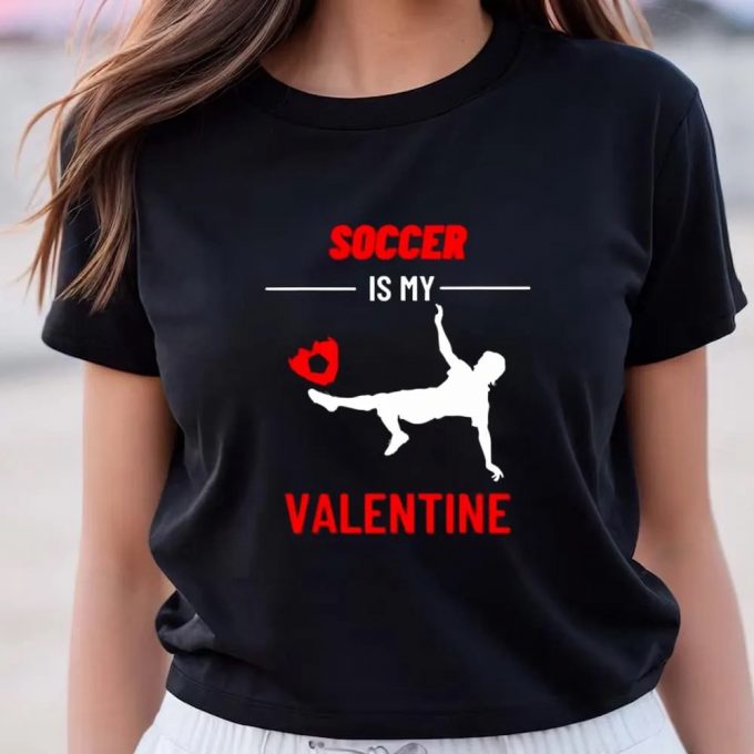 Cute Valentines Day Shirts, Soccer Is My Valentine Shirt 3