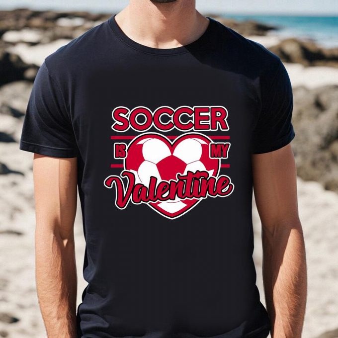 Cute Valentines Day Shirts, Soccer Is My Valentine T-Shirt 3