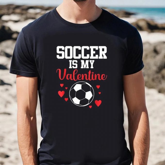 Cute Valentines Day Shirts, Soccer Is My Valentine Valentines Day Soccer T-Shirt 2