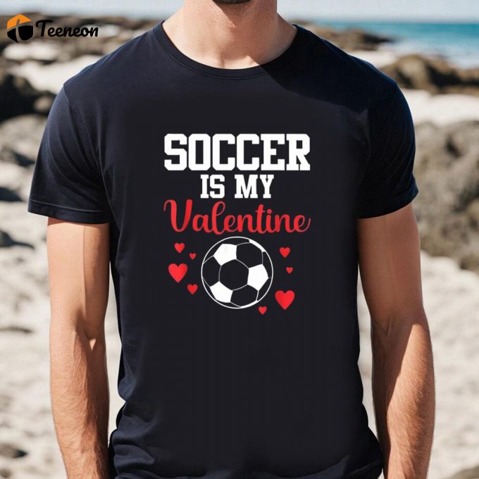 Cute Valentines Day Shirts, Soccer Is My Valentine Valentines Day Soccer T-Shirt 1