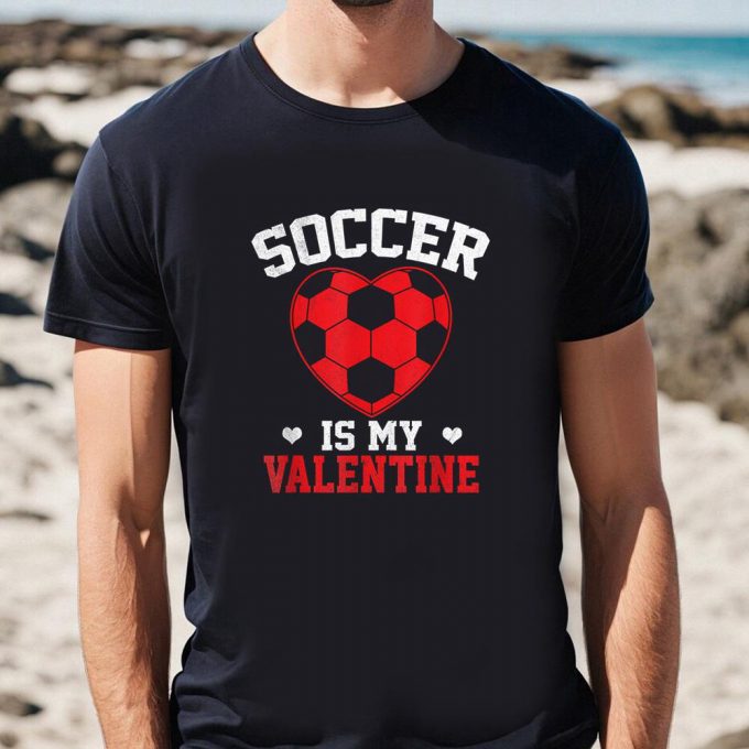 Cute Valentines Day Shirts, Soccer Valentines Day Soccer Is My Valentines Soccer Lover T-Shirt 2