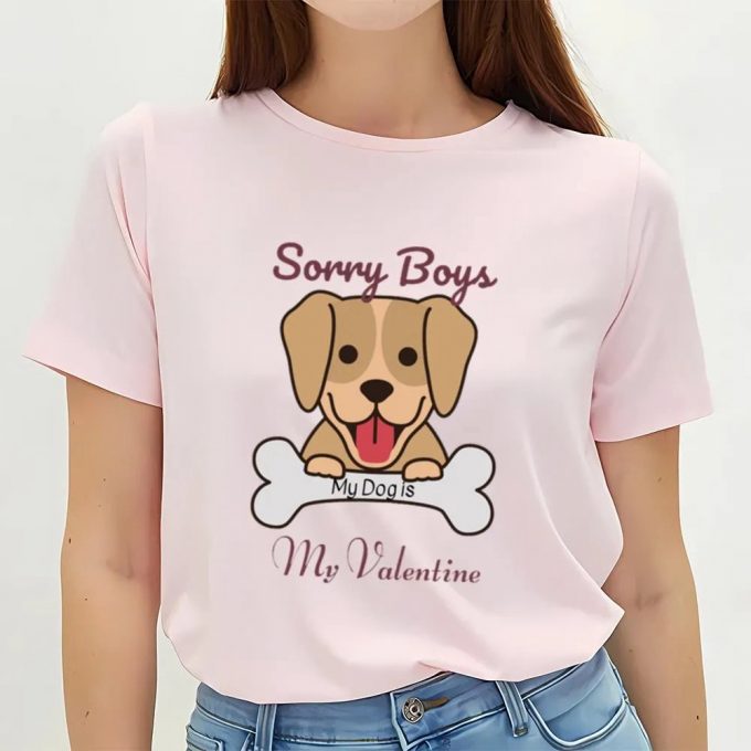 Cute Valentines Day Shirts, Sorry Boys My Dog Is My Valentine Shirt 3