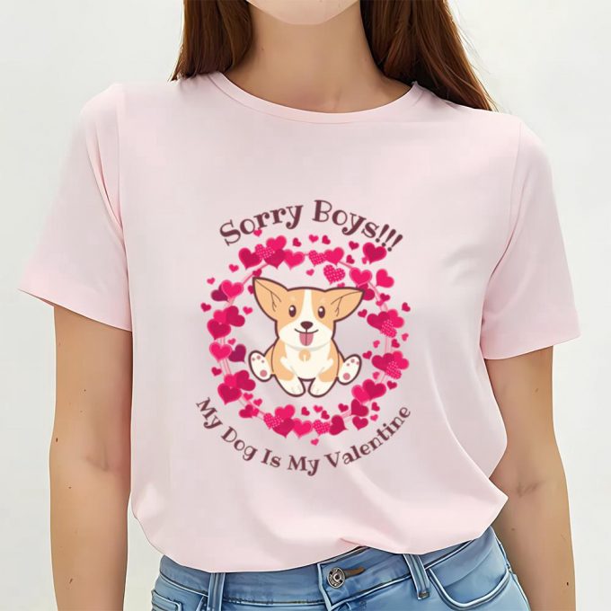 Cute Valentines Day Shirts, Sorry Boys My Dog Is My Valentine T-Shirt 3