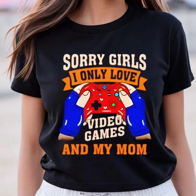 Cute Valentines Day Shirts, Sorry Girls I Only Love Video Games And My Mom Valentine Shirt 2