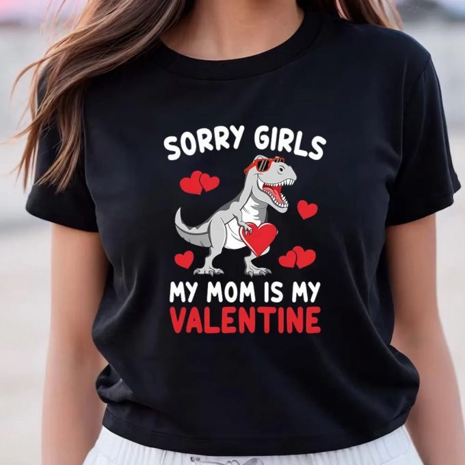 Cute Valentines Day Shirts, Sorry Girls My Mom Is My Valentines Day Funny Dinosaur Shirt 2