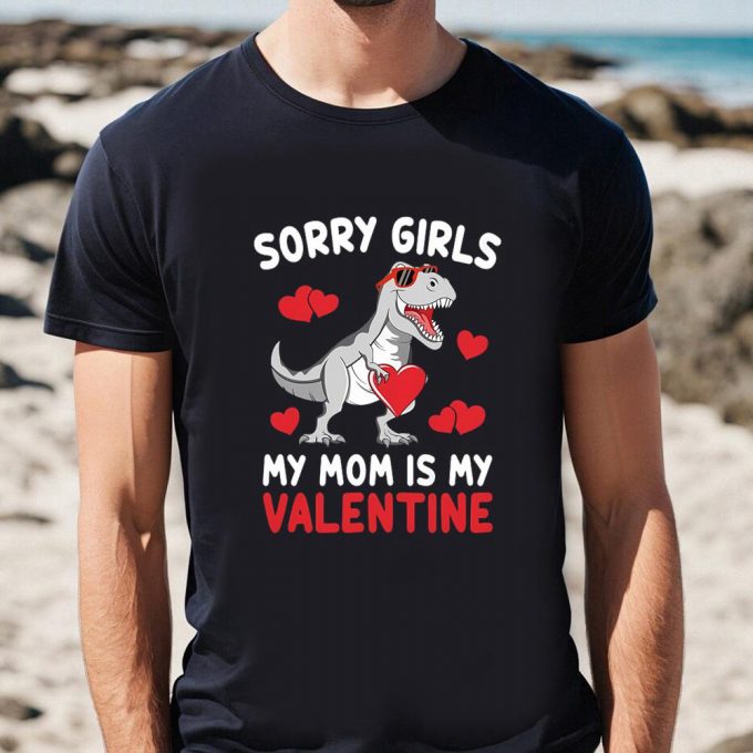 Cute Valentines Day Shirts, Sorry Girls My Mom Is My Valentines Day Funny Dinosaur Shirt 3