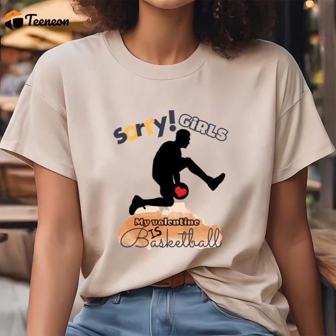 Cute Valentines Day Shirts, Sorry Girls My Valentine Is Basketball Basketball Player T-Shirt 1