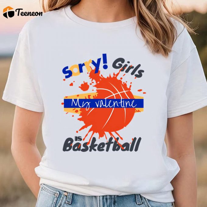 Cute Valentines Day Shirts, Sorry Girls My Valentine Is Basketball Drip T-Shirt 1