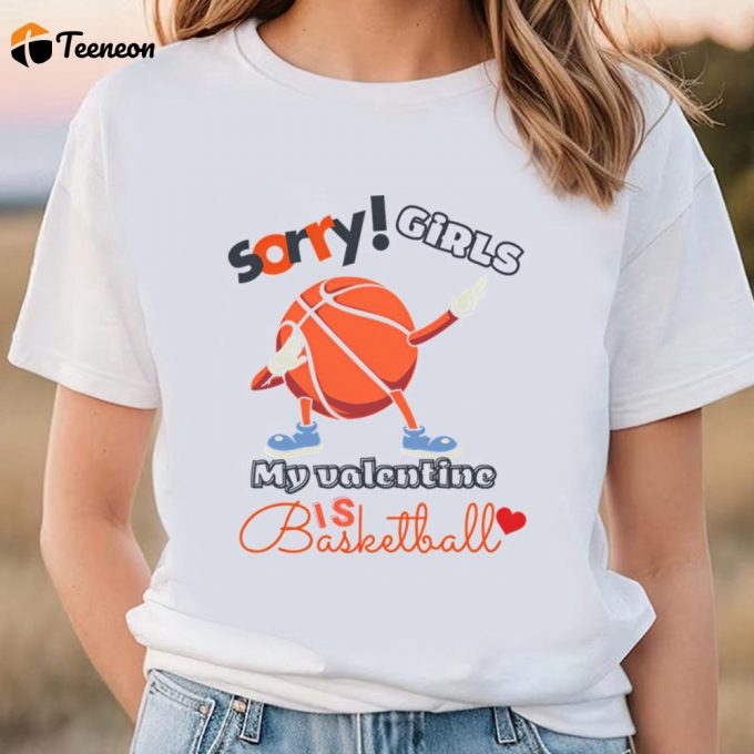 Cute Valentines Day Shirts, Sorry Girls My Valentine Is Basketball T-Shirt 1