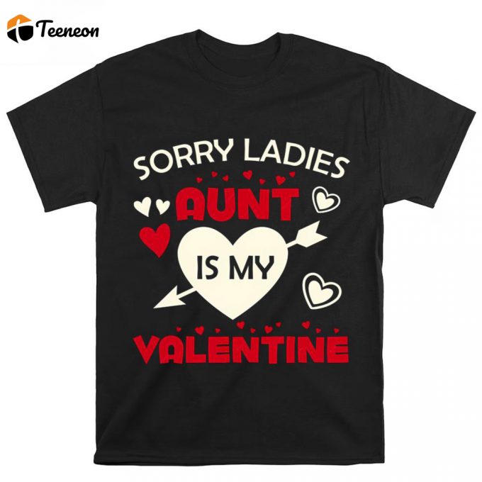 Cute Valentines Day Shirts, Sorry Ladies Aunt Is My Valentine T-Shirts 1