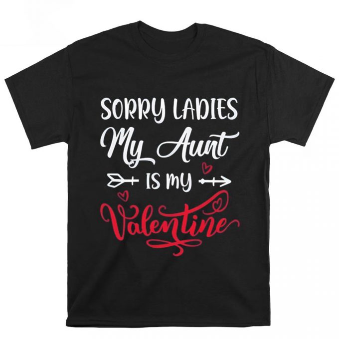 Cute Valentine S Day Shirt: Sorry Ladies My Aunt Is My Valentine - Perfect Gift! 3