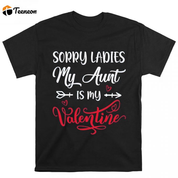 Cute Valentine S Day Shirt: Sorry Ladies My Aunt Is My Valentine - Perfect Gift! 1