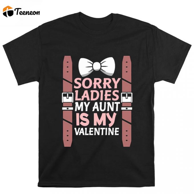 Cute Valentine S Day Shirt: Sorry Ladies My Aunt Is My Valentine 1