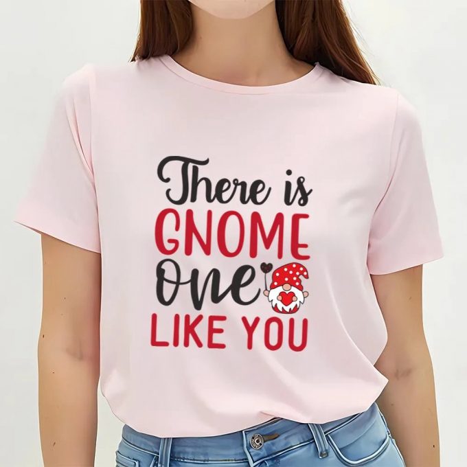 Cute Valentines Day Shirts: Unique Gnome One Like You Tee 2