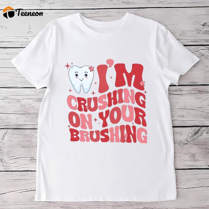 Cute Valentines Day Shirts, Valentine Dentist Shirt, I’m Crushing On Your Brushing Shirt 1