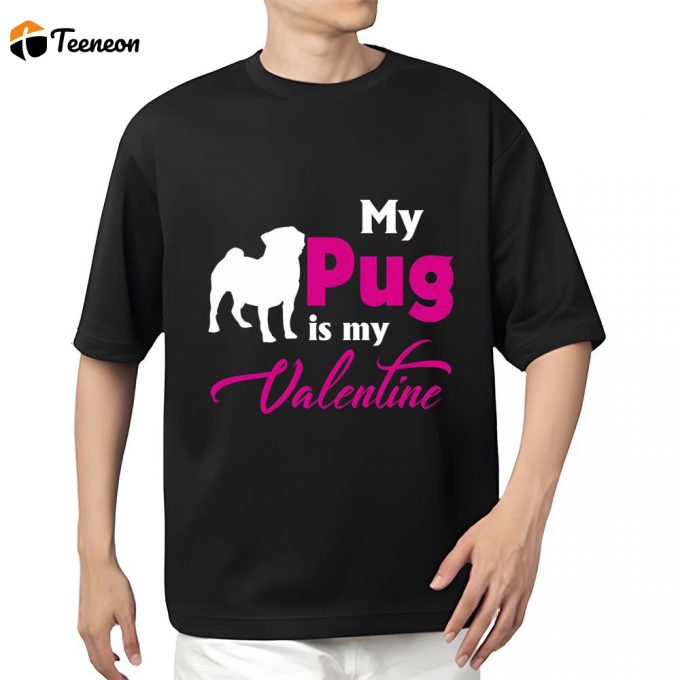 Cute Valentines Day Shirts, Valentine’s Day Gift My Pug Is My Valentine T Shirt 1