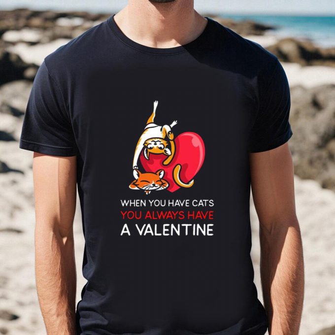 Cute Valentines Day Shirts, When You Have Cats You Always Have A Valentine Couple Valentines Day T Shirt 2