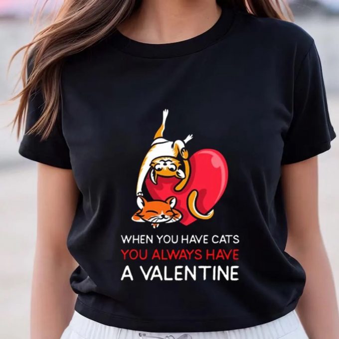 Cute Valentines Day Shirts, When You Have Cats You Always Have A Valentine Couple Valentines Day T Shirt 3