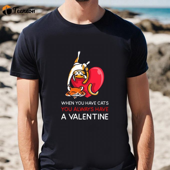 Cute Valentines Day Shirts, When You Have Cats You Always Have A Valentine Couple Valentines Day T Shirt 1