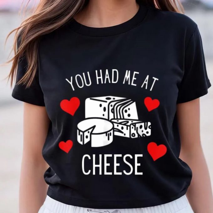 Cute Valentines Day Shirts, You Had Me At Cheese Foodie Funny Valentine Day Shirt 3