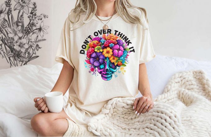 Don T Over Think It T-Shirt - Promote Mental Awareness With Comfort Colors Shirt Anxiety &Amp; Psychology Shirt For Positive Vibes - Ideal For Therapists 2